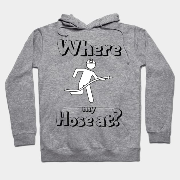 Where my hose at black text design with Fireman Hoodie by BlueLightDesign